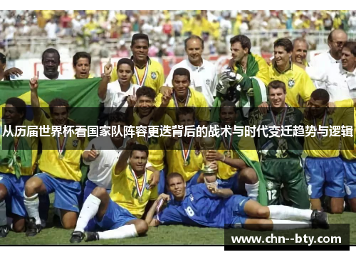 从历届世界杯看国家队阵容更迭背后的战术与时代变迁趋势与逻辑 从历届世界杯看国家队阵容更迭背后的战术与时代变迁趋势与逻辑