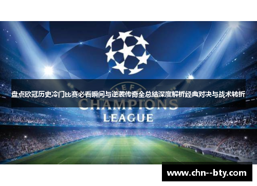 盘点欧冠历史冷门比赛必看瞬间与逆袭传奇全总结深度解析经典对决与战术转折