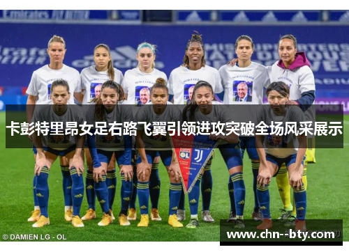 卡彭特里昂女足右路飞翼引领进攻突破全场风采展示 卡彭特里昂女足右路飞翼引领进攻突破全场风采展示