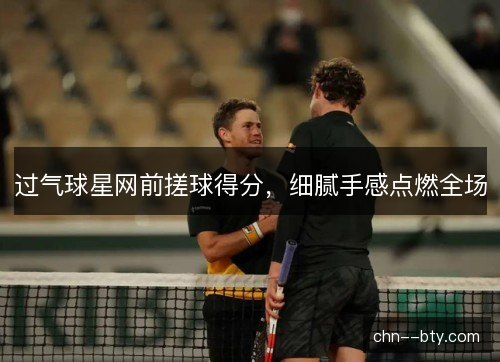 过气球星网前搓球得分，细腻手感点燃全场